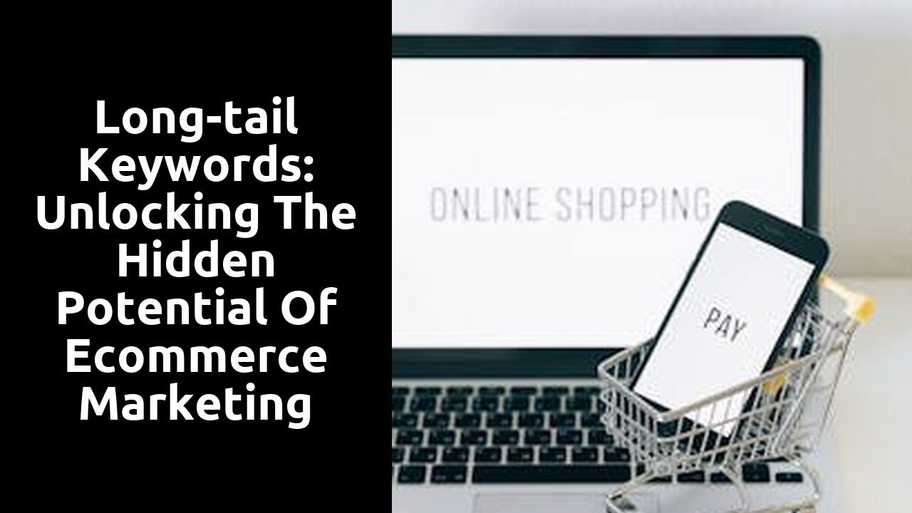 Long-tail Keywords: Unlocking the Hidden Potential of Ecommerce Marketing