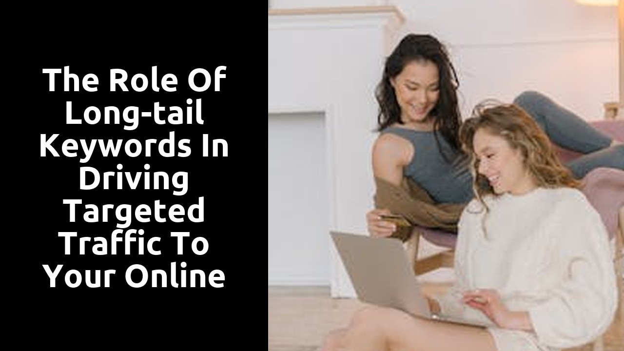 The Role of Long-tail Keywords in Driving Targeted Traffic to Your Online Store